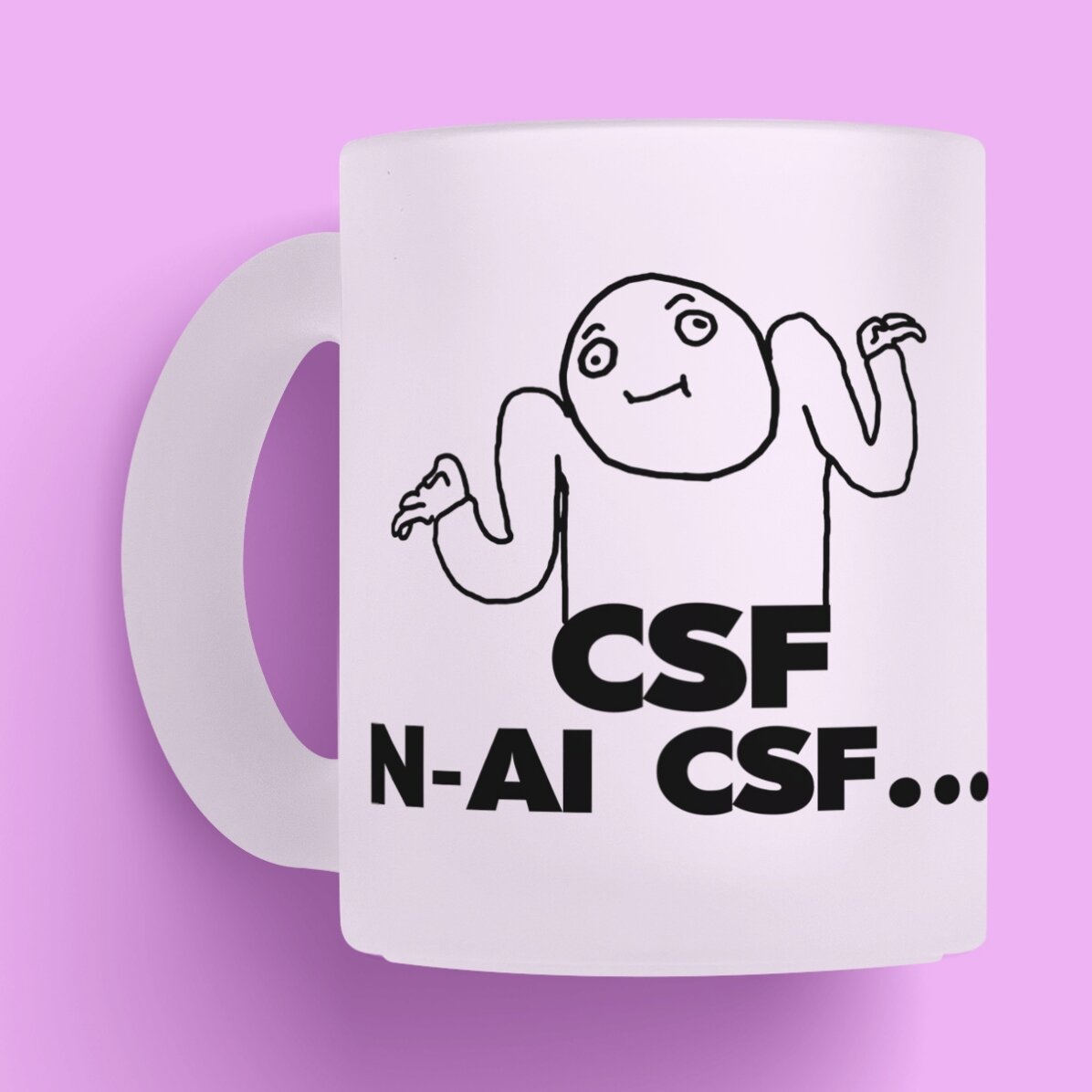 Cană sticlă mată - CSF... n-ai CSF 