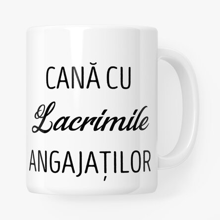 Cană personalizată cu text - Lacrimile angajaților